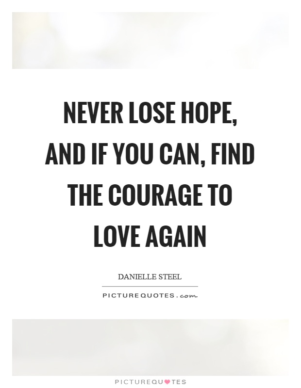 Never lose hope, and if you can, find the courage to love again Picture Quote #1