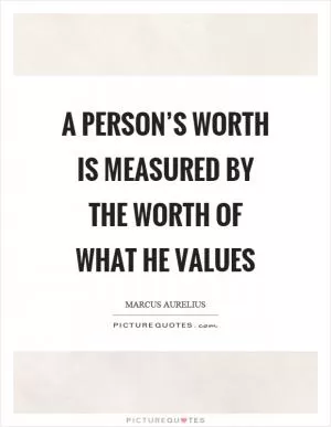 A person’s worth is measured by the worth of what he values Picture Quote #1