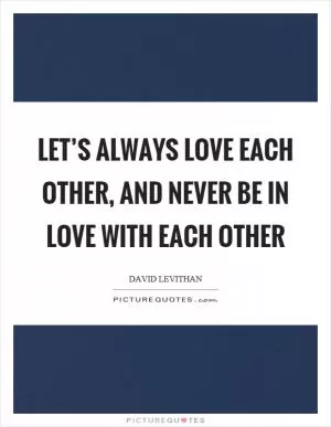 Let’s always love each other, and never be in love with each other Picture Quote #1