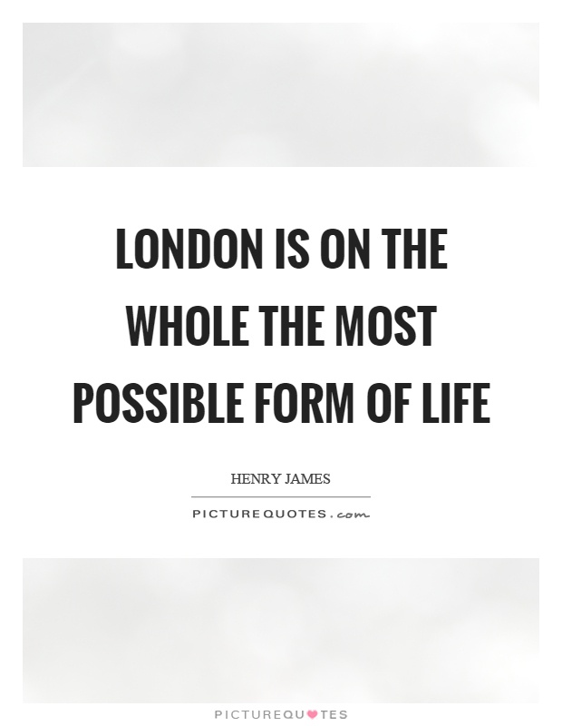 London is on the whole the most possible form of life Picture Quote #1