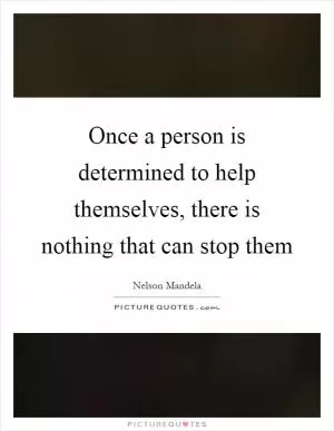 Once a person is determined to help themselves, there is nothing that can stop them Picture Quote #1