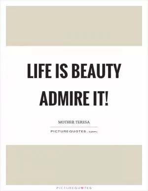 Life is beauty admire it! Picture Quote #1