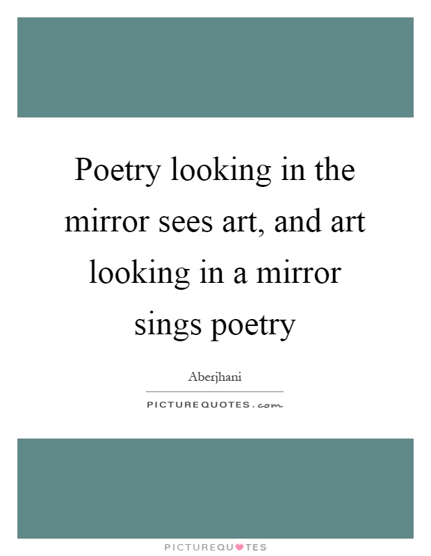 Poetry looking in the mirror sees art, and art looking in a mirror sings poetry Picture Quote #1