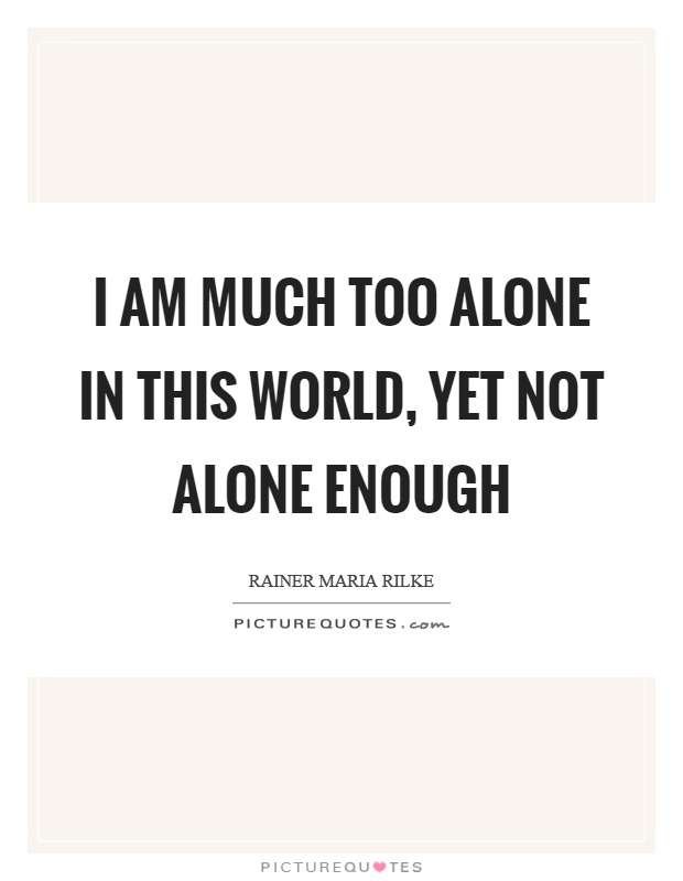 I am much too alone in this world, yet not alone enough Picture Quote #1