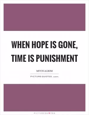 When hope is gone, time is punishment Picture Quote #1
