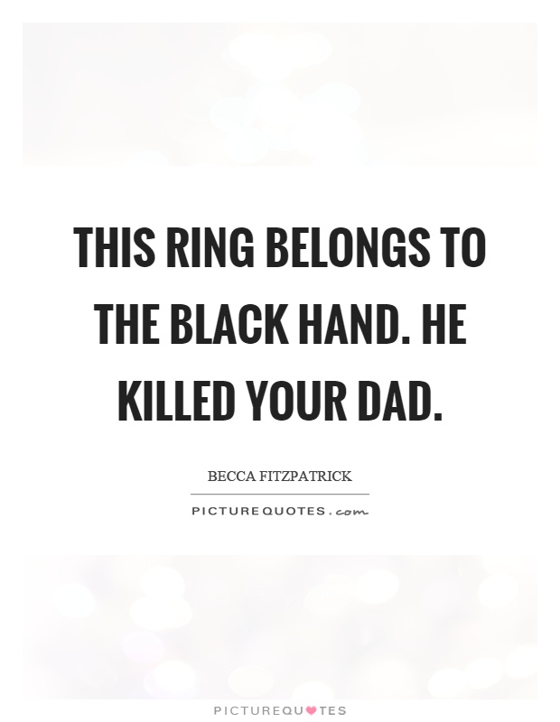 This ring belongs to the black hand. He killed your dad Picture Quote #1