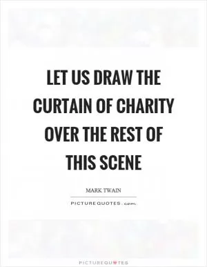 Let us draw the curtain of charity over the rest of this scene Picture Quote #1