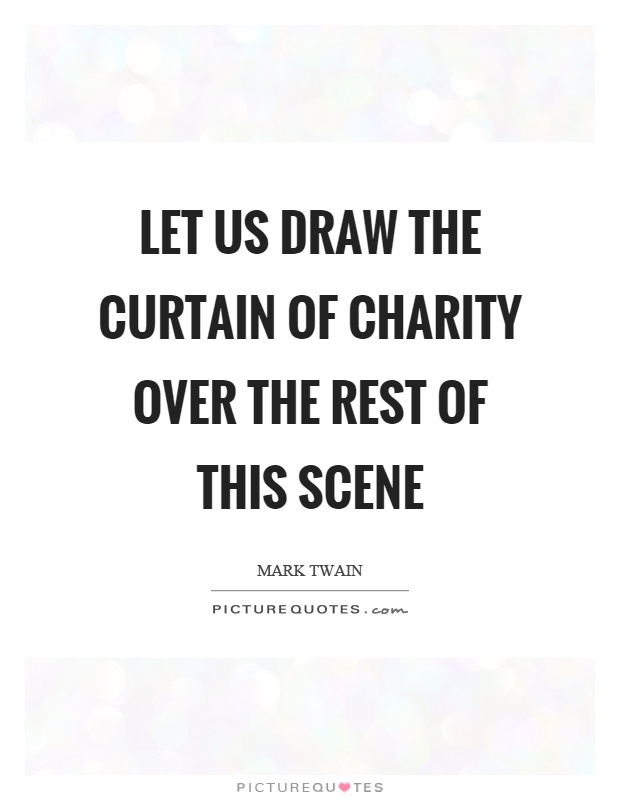 Let us draw the curtain of charity over the rest of this scene Picture Quote #1