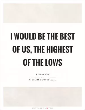 I would be the best of us, the highest of the lows Picture Quote #1