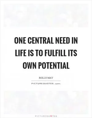 One central need in life is to fulfill its own potential Picture Quote #1