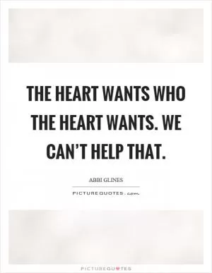 The heart wants who the heart wants. We can’t help that Picture Quote #1