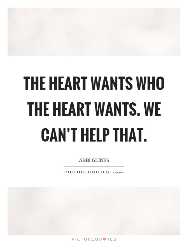 The heart wants who the heart wants. We can't help that Picture Quote #1