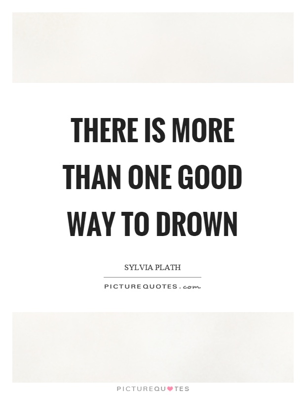 There is more than one good way to drown Picture Quote #1