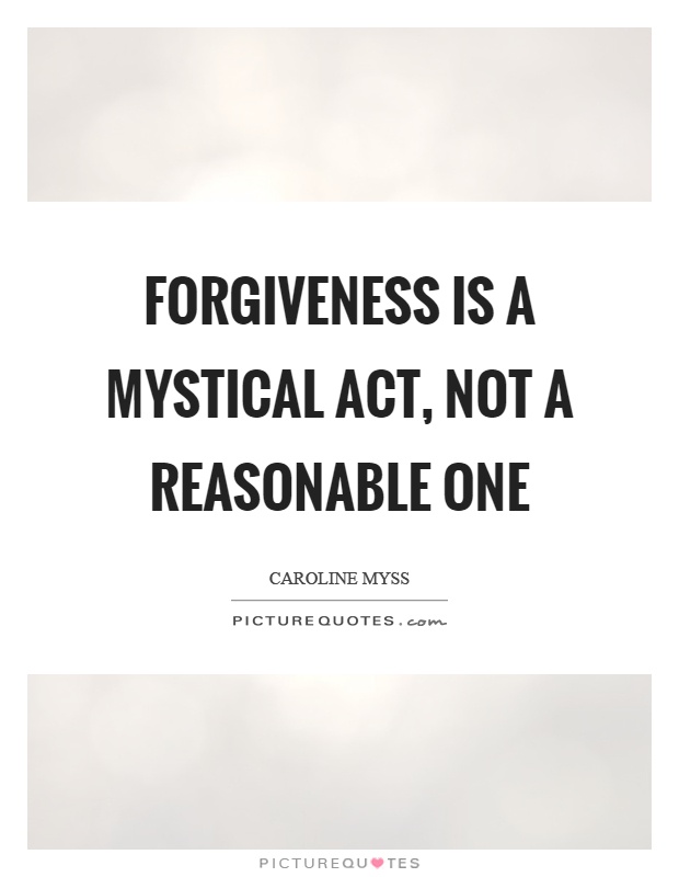 Forgiveness is a mystical act, not a reasonable one Picture Quote #1
