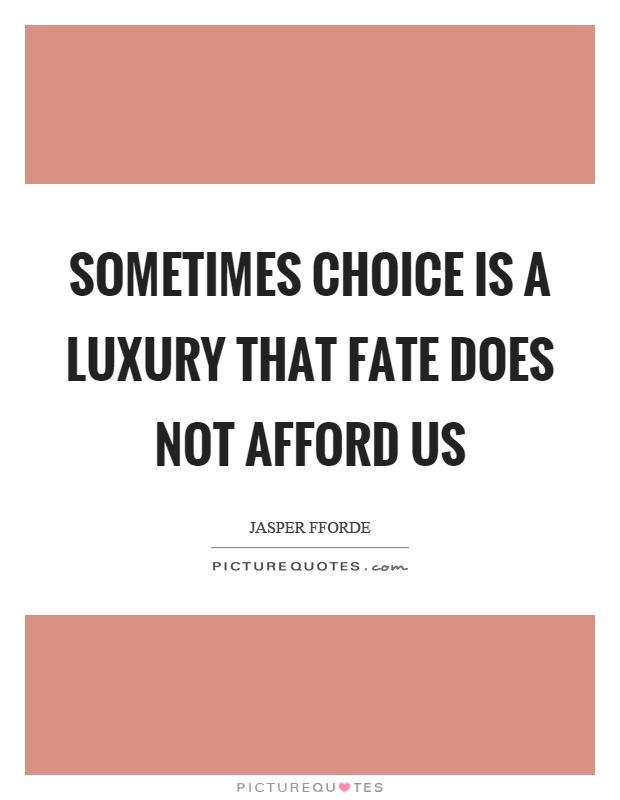 Sometimes choice is a luxury that fate does not afford us Picture Quote #1