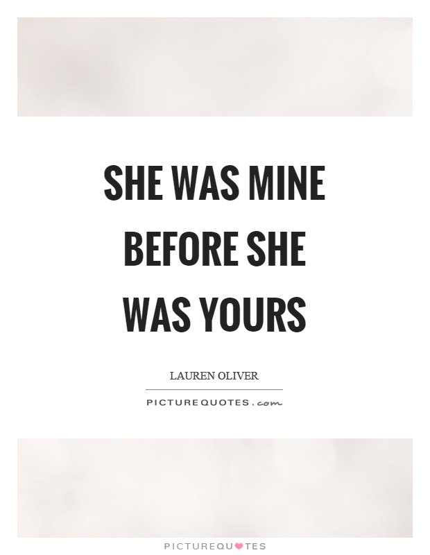 She was mine before she was yours Picture Quote #1