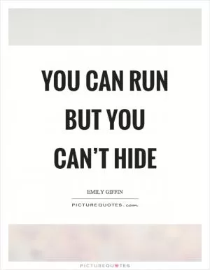 You can run but you can’t hide Picture Quote #1