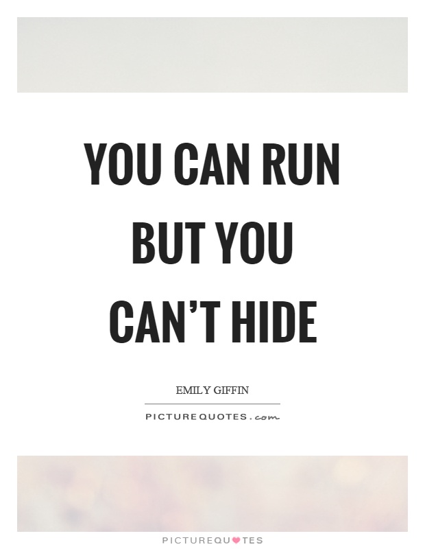 You can run but you can't hide Picture Quote #1