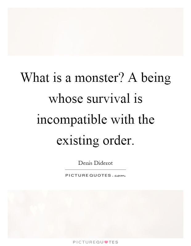 What is a monster? A being whose survival is incompatible with the existing order Picture Quote #1
