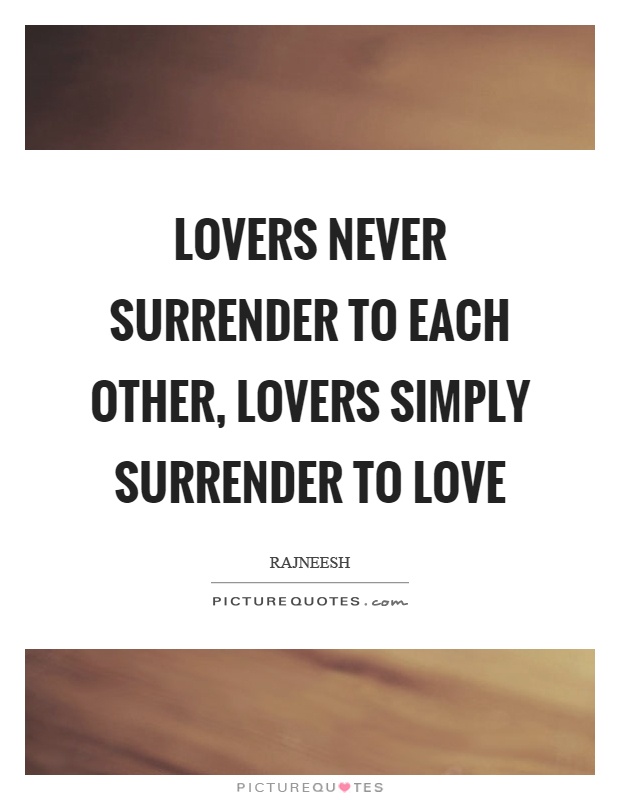 Lovers never surrender to each other, lovers simply surrender to love Picture Quote #1