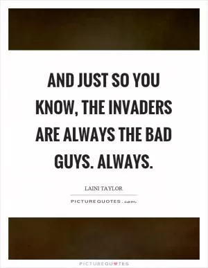 And just so you know, the invaders are always the bad guys. Always Picture Quote #1