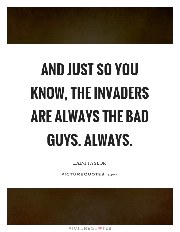And just so you know, the invaders are always the bad guys. Always Picture Quote #1