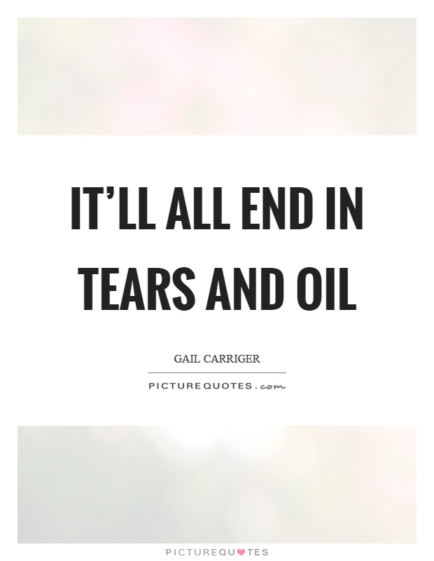 It'll all end in tears and oil Picture Quote #1