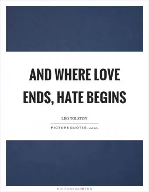 And where love ends, hate begins Picture Quote #1