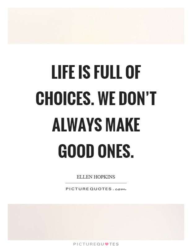 Life is full of choices. We don't always make good ones Picture Quote #1