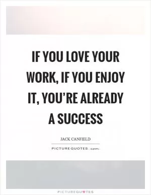 If you love your work, if you enjoy it, you’re already a success Picture Quote #1