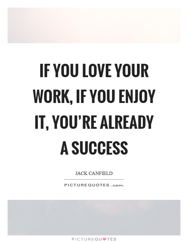 If you love your work, if you enjoy it, you're already a success Picture Quote #1