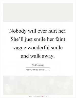 Nobody will ever hurt her. She’ll just smile her faint vague wonderful smile and walk away Picture Quote #1