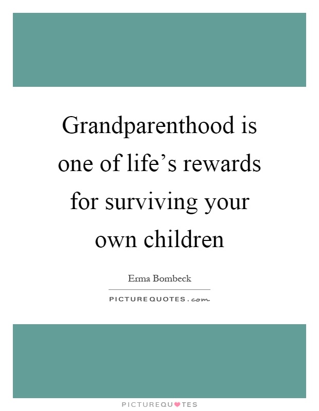 Grandparenthood is one of life's rewards for surviving your own children Picture Quote #1