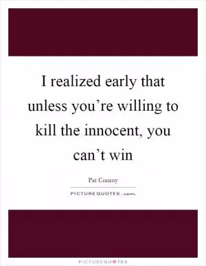 I realized early that unless you’re willing to kill the innocent, you can’t win Picture Quote #1