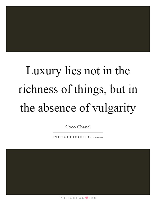 Luxury lies not in the richness of things, but in the absence of vulgarity Picture Quote #1