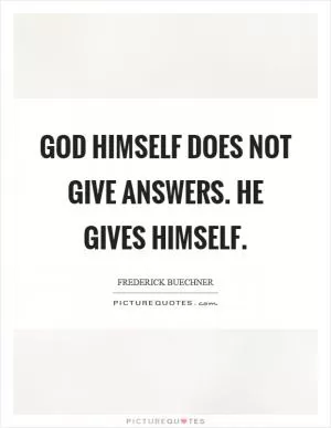 God himself does not give answers. He gives himself Picture Quote #1