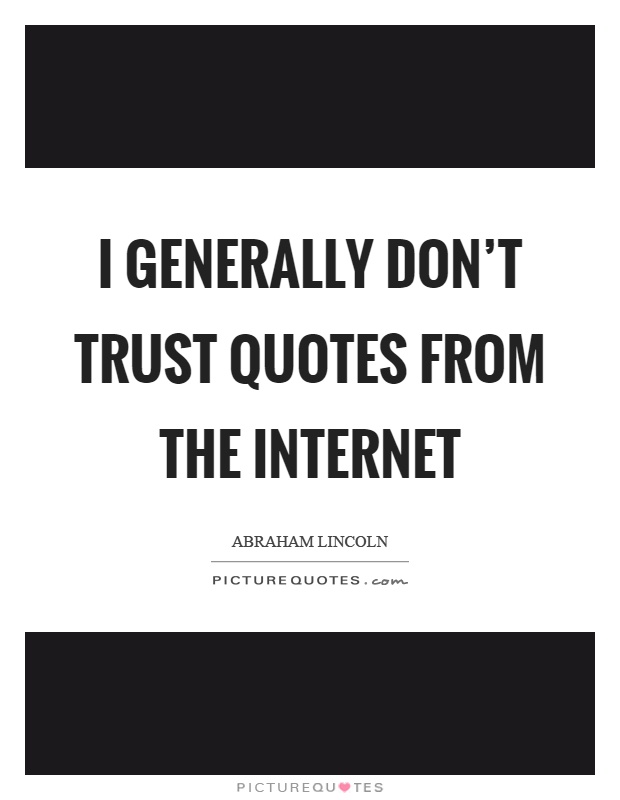 I generally don't trust quotes from the internet Picture Quote #1
