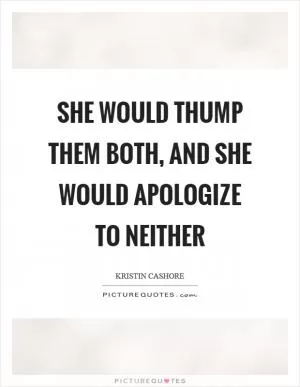 She would thump them both, and she would apologize to neither Picture Quote #1