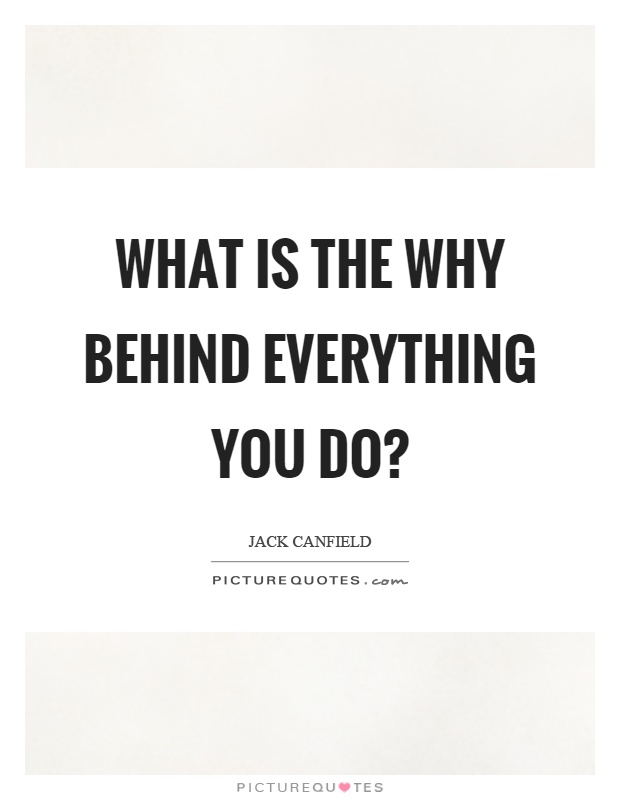 What is the why behind everything you do? Picture Quote #1