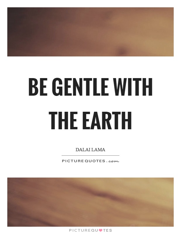 Be gentle with the earth Picture Quote #1