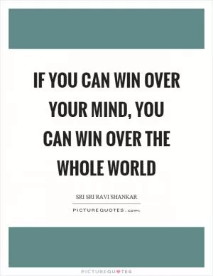 If you can win over your mind, you can win over the whole world Picture Quote #1