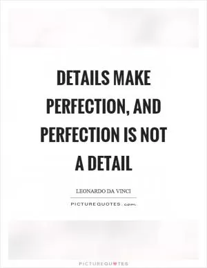 Details make perfection, and perfection is not a detail Picture Quote #1
