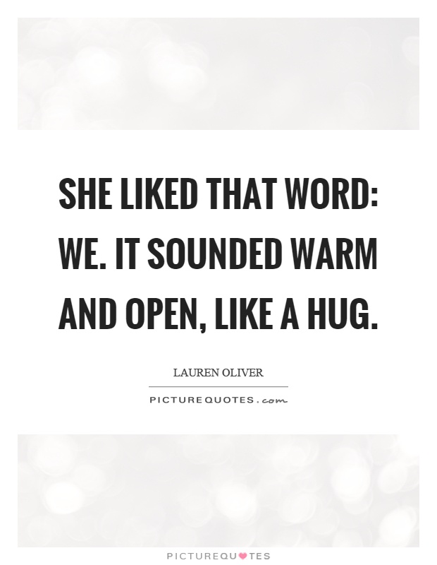 She liked that word: we. It sounded warm and open, like a hug Picture Quote #1