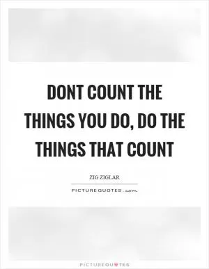 Dont count the things you do, do the things that count Picture Quote #1
