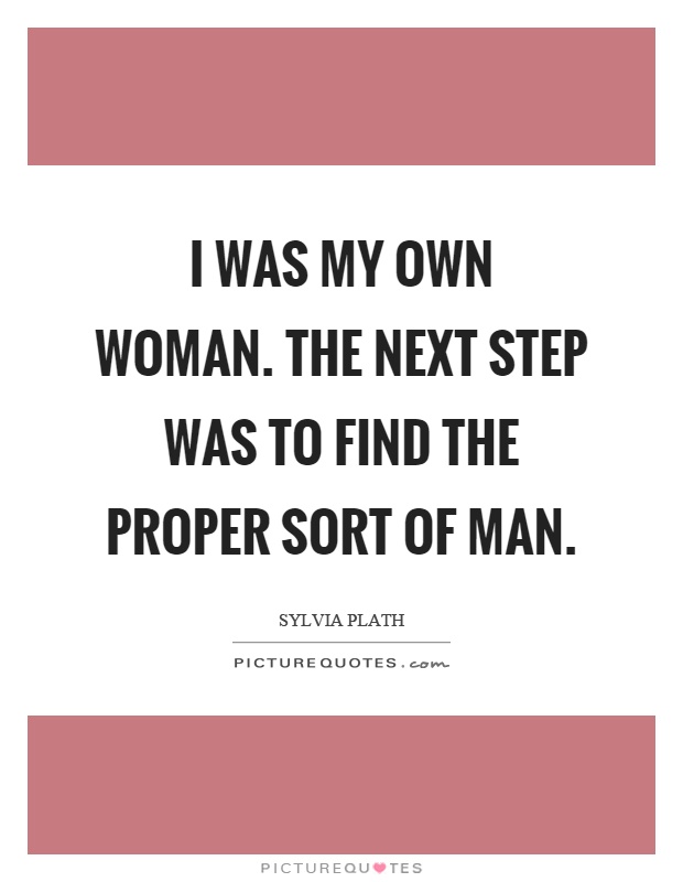I was my own woman. The next step was to find the proper sort of man Picture Quote #1