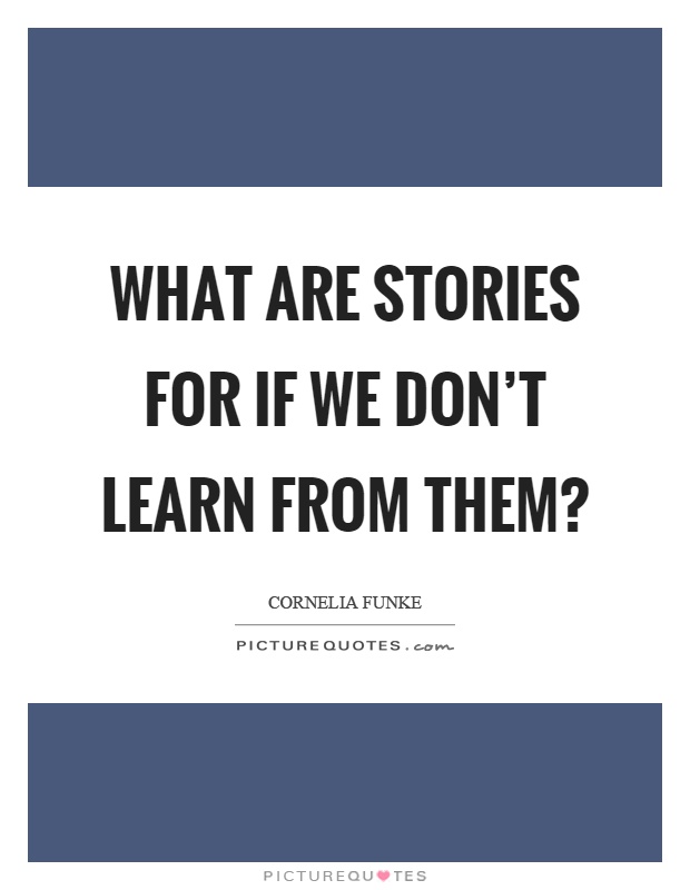 What are stories for if we don't learn from them? Picture Quote #1