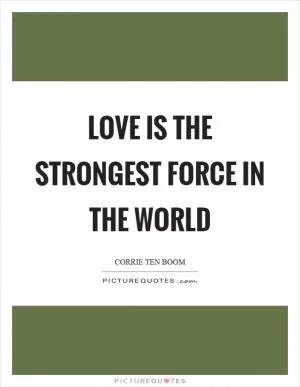 Love is the strongest force in the world Picture Quote #1