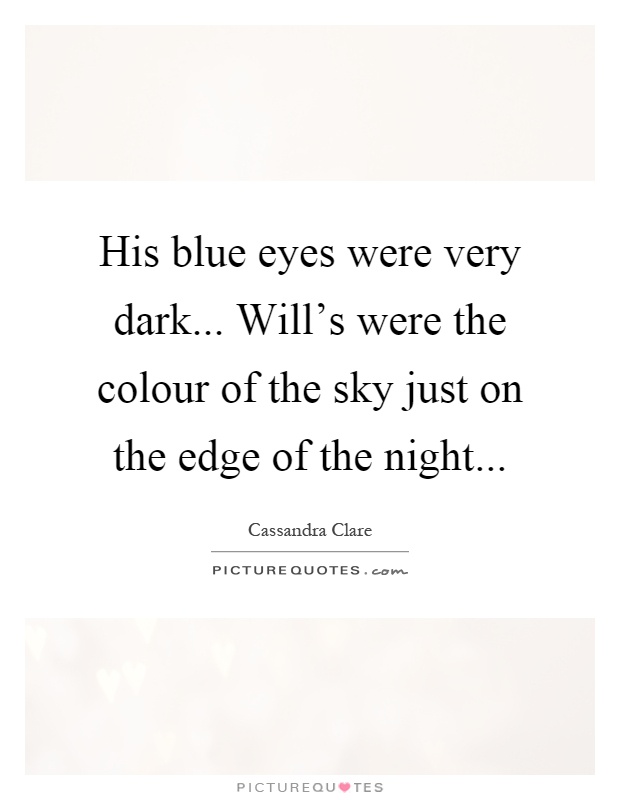 His blue eyes were very dark... Will's were the colour of the sky just on the edge of the night Picture Quote #1