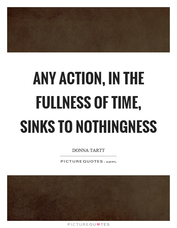 Any action, in the fullness of time, sinks to nothingness Picture Quote #1