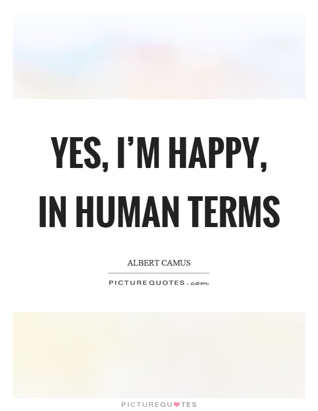 Yes, I'm happy, in human terms Picture Quote #1